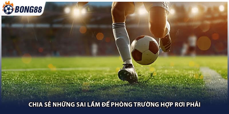 Chia sẻ những sai lầm để phòng trường hợp rơi phải