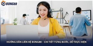 Hướng Dẫn Liên Hệ Bong88 – Chi Tiết Từng Bước, Dễ Thực Hiện