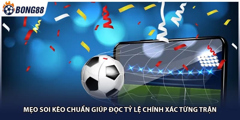 Mẹo soi kèo chuẩn giúp đọc tỷ lệ chính xác từng trận