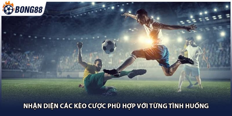 Nhận diện các kèo cược phù hợp với từng tình huống