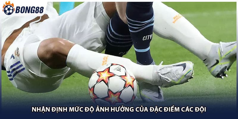 Nhận định mức độ ảnh hưởng của đặc điểm các đội