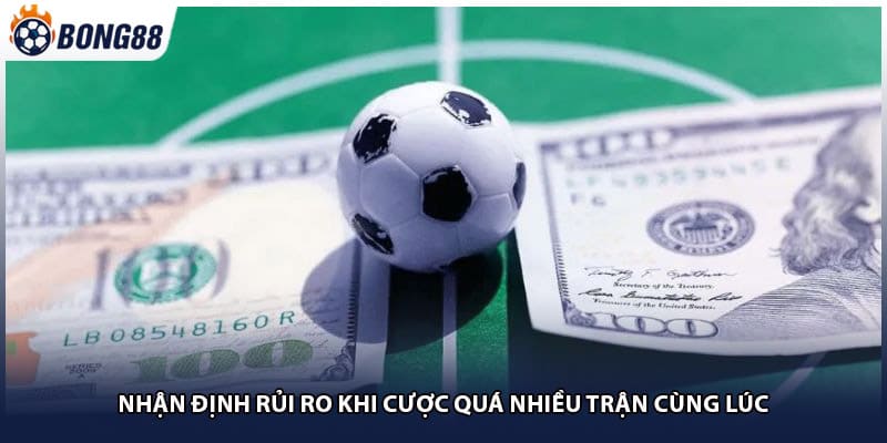 Nhận định rủi ro khi cược quá nhiều trận cùng lúc