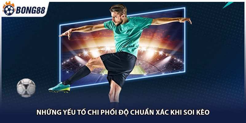Những yếu tố chi phối độ chuẩn xác khi soi kèo