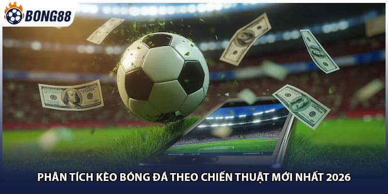 Phân Tích Kèo Bóng Đá Theo Chiến Thuật Mới Nhất 2026